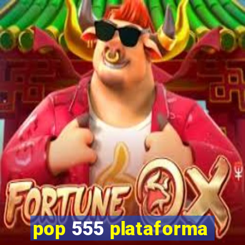 pop 555 plataforma